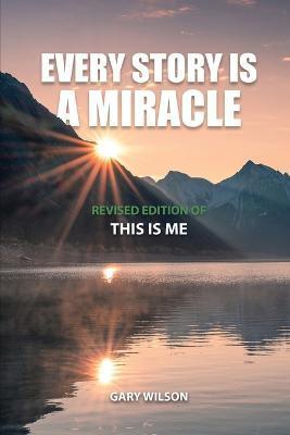 Coperta cărții 'Every Story Is a Miracle: Revised Edition of This Is Me - Gary Wilson'