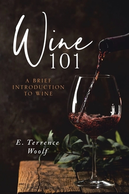Wine 101 - E. Terrence Woolf J. D.