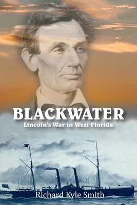 Coperta cărții 'Blackwater: Lincoln's War in West Florida - Richard Kyle Smith'
