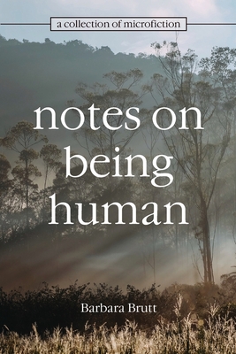 Notes on Being Human - Barbara Brutt