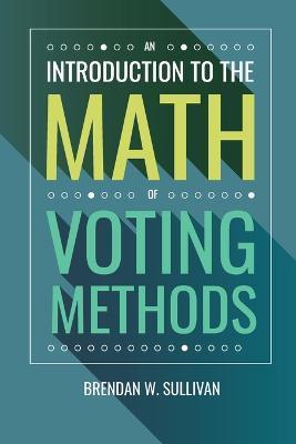 An Introduction to the Math of Voting Methods - Brendan W. Sullivan