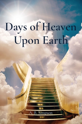 Days of Heaven Upon Earth - A. B. Simpson