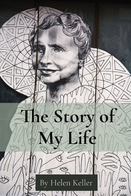 The Story of My Life: By Helen Keller - Helen Keller