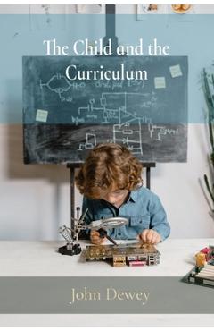Coperta cărții 'The Child and the Curriculum - John Dewey'