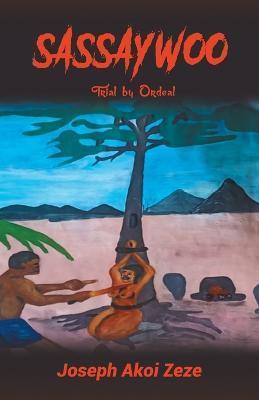 Sassaywoo: Trial by Ordeal - Joseph Akoi Zeze