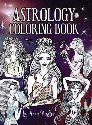 Astrology Coloring Book: Dive deep into this zodiac signs adult coloring book. Includes two illustrations for each sign and its personality and - Anna Nadler