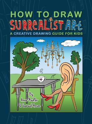 How To Draw Surrealist Art: A Creative Drawing Guide For Kids - Anna Nadler