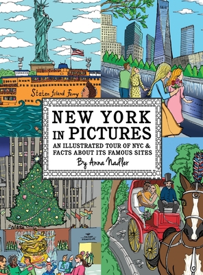 New York in Pictures - an illustrated tour of NYC & facts about its famous sites: Learn about the Big Apple while looking at colorful engaging artwork - Anna Nadler