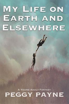 My Life on Earth and Elsewhere - Peggy Payne
