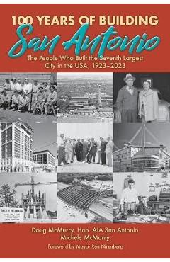 Poza produsului 100 Years of Building San Antonio: The People Who Built the Seventh Largest City in the USA, 1923-2023 - Doug Mcmurry