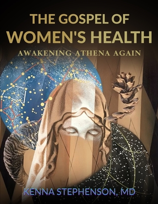The Gospel of Women's Health: Awakening Athena Again - Kenna Stephenson
