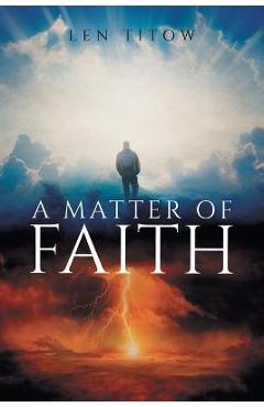 Coperta cărții 'A Matter of Faith - Len Titow'