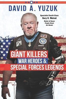 Giant Killers, War Heroes, and Special Forces Legends - David A. Yuzuk