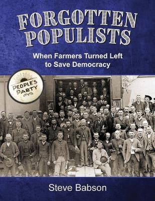 Forgotten Populists: When Farmers Turned Left to Save Democracy - Steve Babson