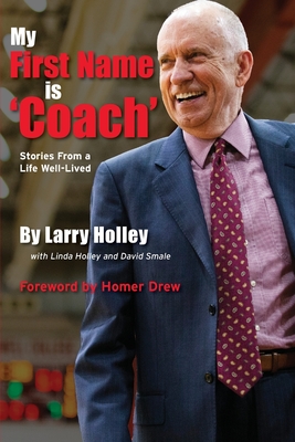 My First Name is 'Coach': Stories From a Life Well-Lived - Larry Holley