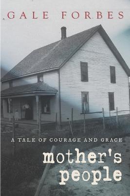 Mother's People: A Tale of Courage and Grace - Gale Forbes