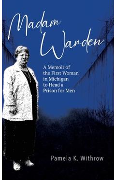 Coperta cărții 'Madam Warden: A Memoir of the First Woman in Michigan to Head a Prison for Men - Pamela K. Withrow'