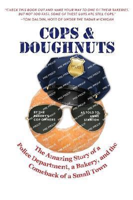 Cops & Doughnuts: The amazing story of a police department, a bakery, and the comeback of a small town - Greg Rynearson