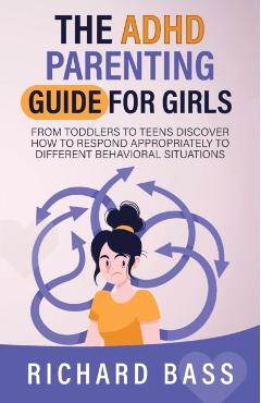 The ADHD Parenting Guide for Girls - Richard Bass