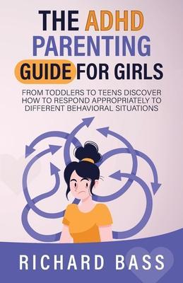 The ADHD Parenting Guide for Girls - Richard Bass