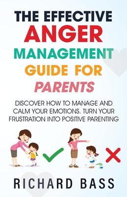 The Effective Anger Management Guide for Parents - Richard Bass