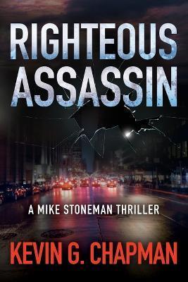 Righteous Assassin: A Mike Stoneman Thriller - Kevin G. Chapman