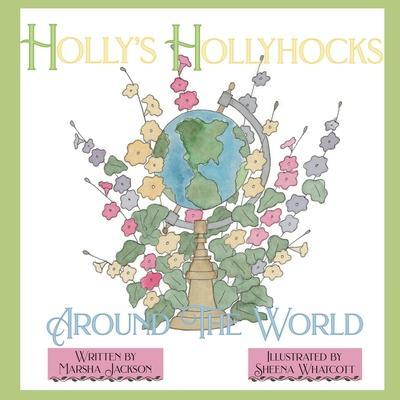 Holly's Hollyhocks Around the World - Marsha Jackson