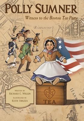 Polly Sumner - Witness to The Boston Tea Party - Richard Wiggin