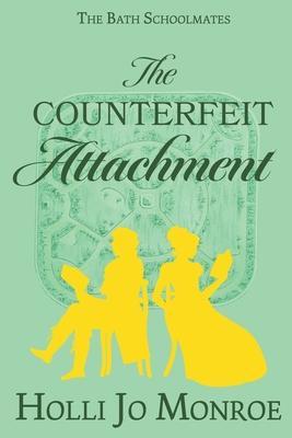 The Counterfeit Attachment: The Bath Schoolmates Book Two - Holli Jo Monroe