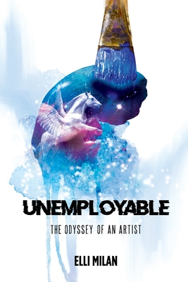 Unemployable: The Odyssey of an Artist - Elli Milan