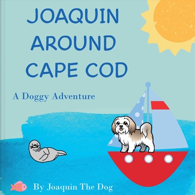 Joaquin Around Cape Cod: A Doggy Adventure - Joaquin The Dog