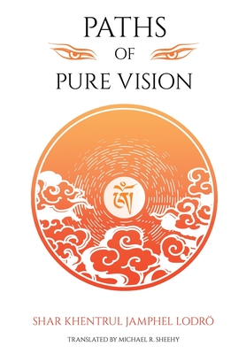 Paths of Pure vision: The Histories, Views, and Practices of Tibet's Living Spiritual Tradition - Shar Khentrul Rinpoche Jamphel Lodrö