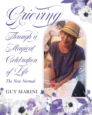 Grieving Through A Magical Celebration Of Life: The New Normal - Guy Marini