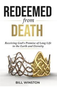 Coperta cărții 'Redeemed from Death: Receiving God's Promise of Long Life in the Earth and Eternity - Bill Winston'