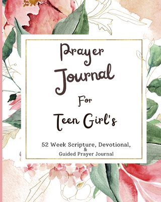 Prayer Journal For Teen Girls: 52 week scripture, devotional, and guided prayer journal - Felicia Patterson