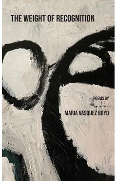 Coperta cărții 'The Weight of Recognition - Maria Vasquez Boyd'