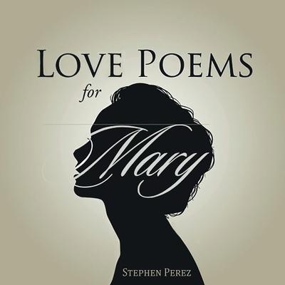 Love Poems for Mary - Stephen Perez