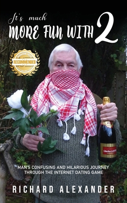 Its Much More Fun with Two: Man's Confusing and Hilarious Journey Through the Internet Dating Game - Richard Alexander