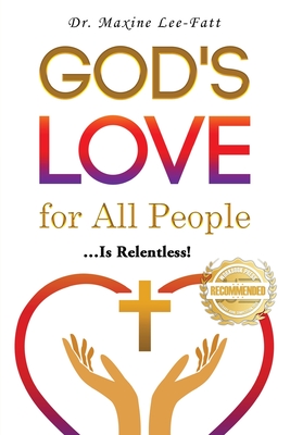 God's Love for All People...: ... Is Relentless! - Maxine Lee-fatt