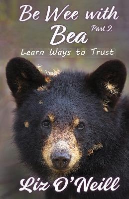 Be Wee With Bea 2: Learn Ways To Trust - Liz K. O'neill