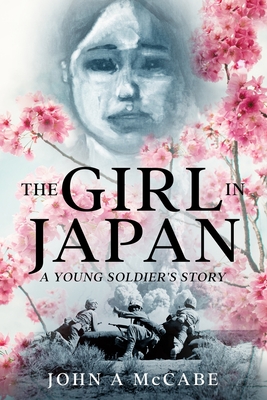 The Girl In Japan: A Young Soldier's Story - John A. Mccabe