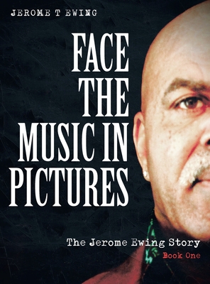 Face the Music in Pictures: The Jerome Ewing Story, Book 1 - Jerome T. Ewing