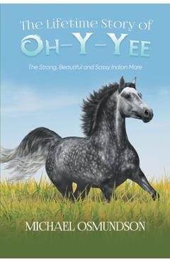 Coperta cărții 'The Lifetime Story of Oh-y-Yee: The Strong, Beautiful and Sassy Indian Mare - Michael Osmundson'