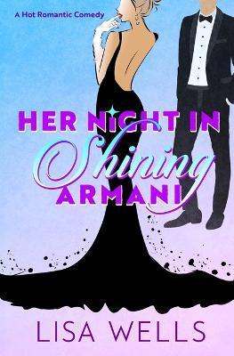 Her Night In Shining Armani: A Mistaken Identity Romantic Comedy - Lisa Wells