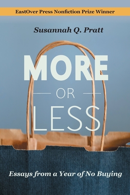 More or Less: Essays from a Year of No Buying - Susannah Q. Pratt