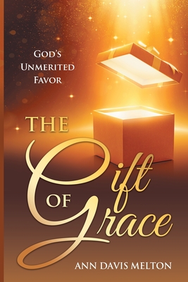 The Gift of Grace: God's Unmerited Favor - Ann Davis Melton