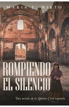 Poza produsului Rompiendo el Silencio: Ficción Histórica Sobre La Guerra Civil Española - Maria J. Nieto
