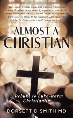 Almost A Christian: A Rebuke to Luke-Warm Christianity - Dorsett D. Smith