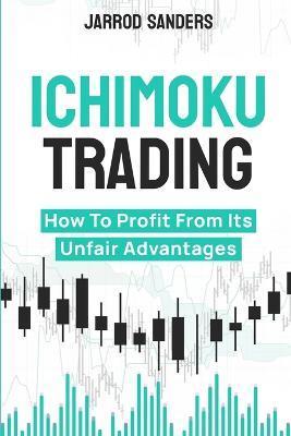 Ichimoku Trading: How To Profit From Its Unfair Advantages - Jarrod Sanders