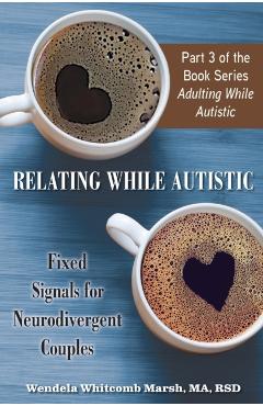 Relating While Autistic: Fixed Signals for Neurodivergent Couples - Wendela Whitcomb Marsh